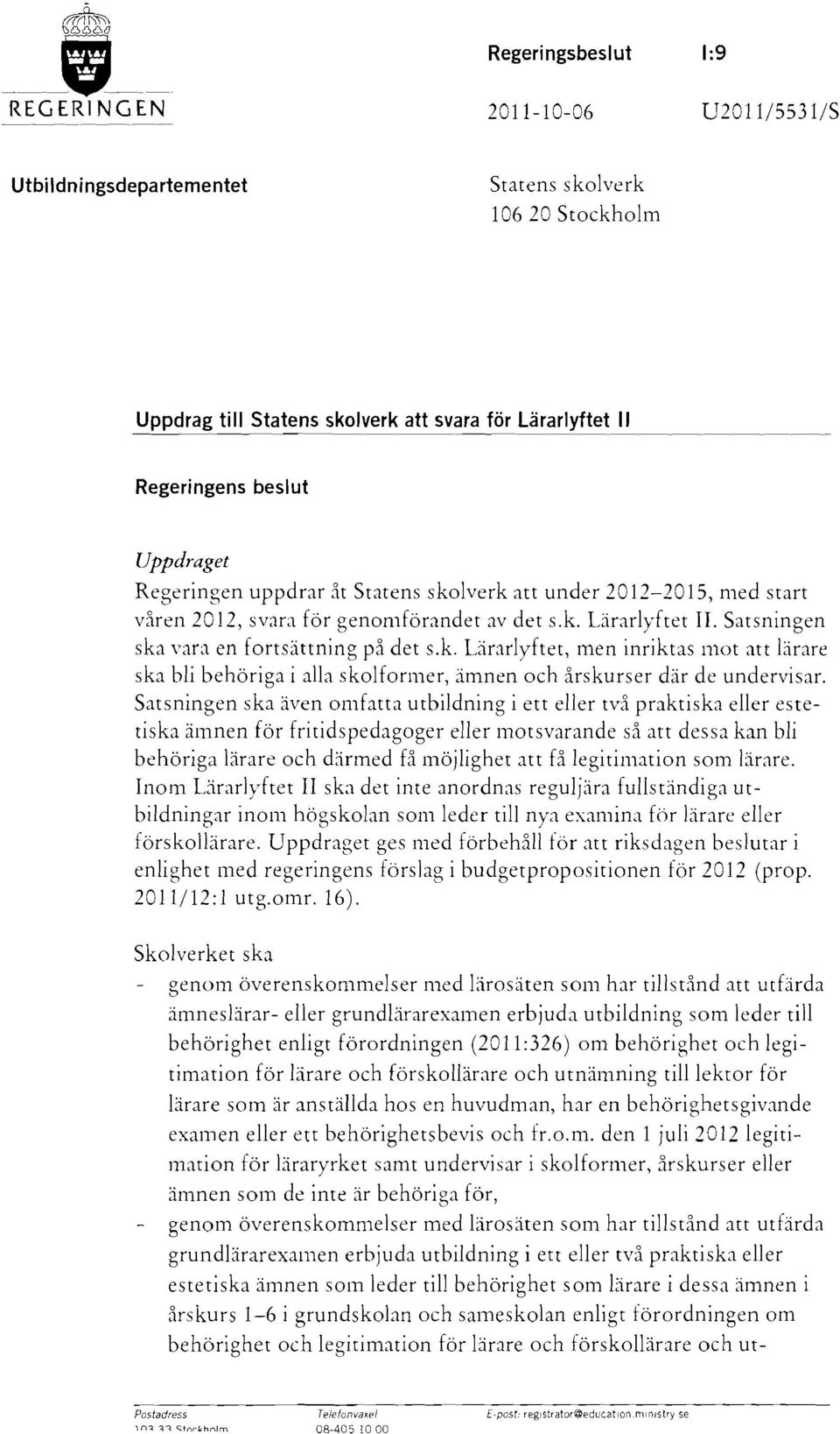 Lärarlyftet II ------ Regeringens beslut Uppdraget Regeringen uppdrar åt Statens skolverk att under 2012-2015, med start våren 2012, svara för genomförandet av det s.k. Lirarlyftet II.