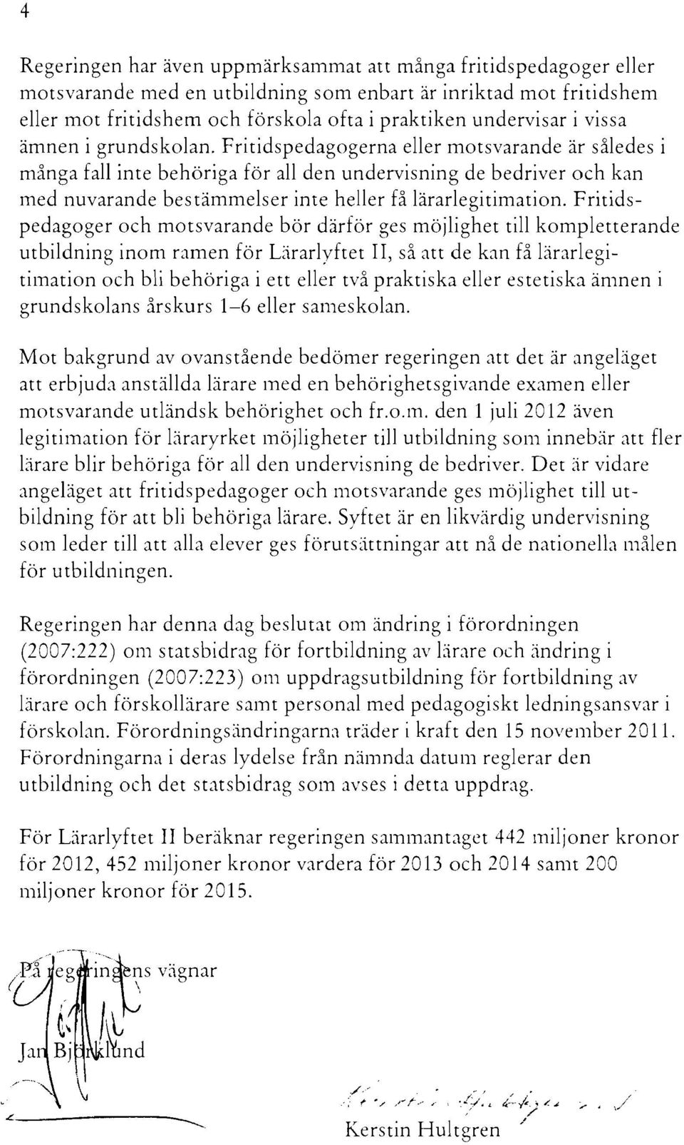 Fritidspedagogerna eller motsvarande är således i många fall inte behöriga för all den undervisning de bedriver och kan med nuvarande bestämmelser inte heller få lärarlegitimation.