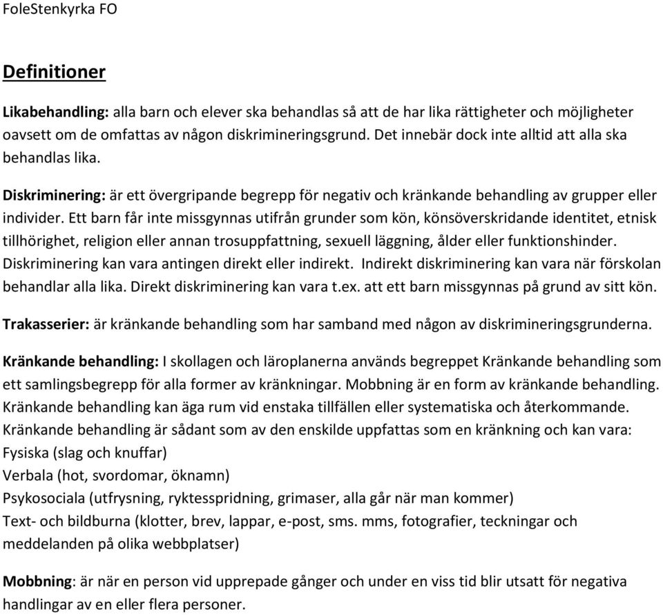 Ett barn får inte missgynnas utifrån grunder som kön, könsöverskridande identitet, etnisk tillhörighet, religion eller annan trosuppfattning, sexuell läggning, ålder eller funktionshinder.