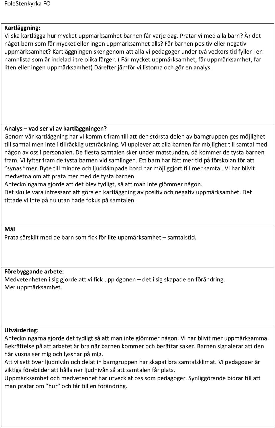 ( Får mycket uppmärksamhet, får uppmärksamhet, får liten eller ingen uppmärksamhet) Därefter jämför vi listorna och gör en analys. Analys vad ser vi av kartläggningen?