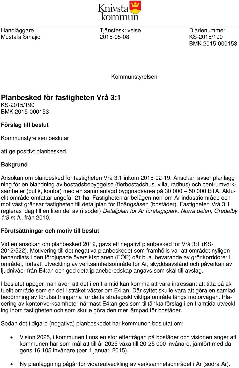 Ansökan avser planläggning för en blandning av bostadsbebyggelse (flerbostadshus, villa, radhus) och centrumverksamheter (butik, kontor) med en sammanlagd byggnadsarea på 30 000 50 000 BTA.