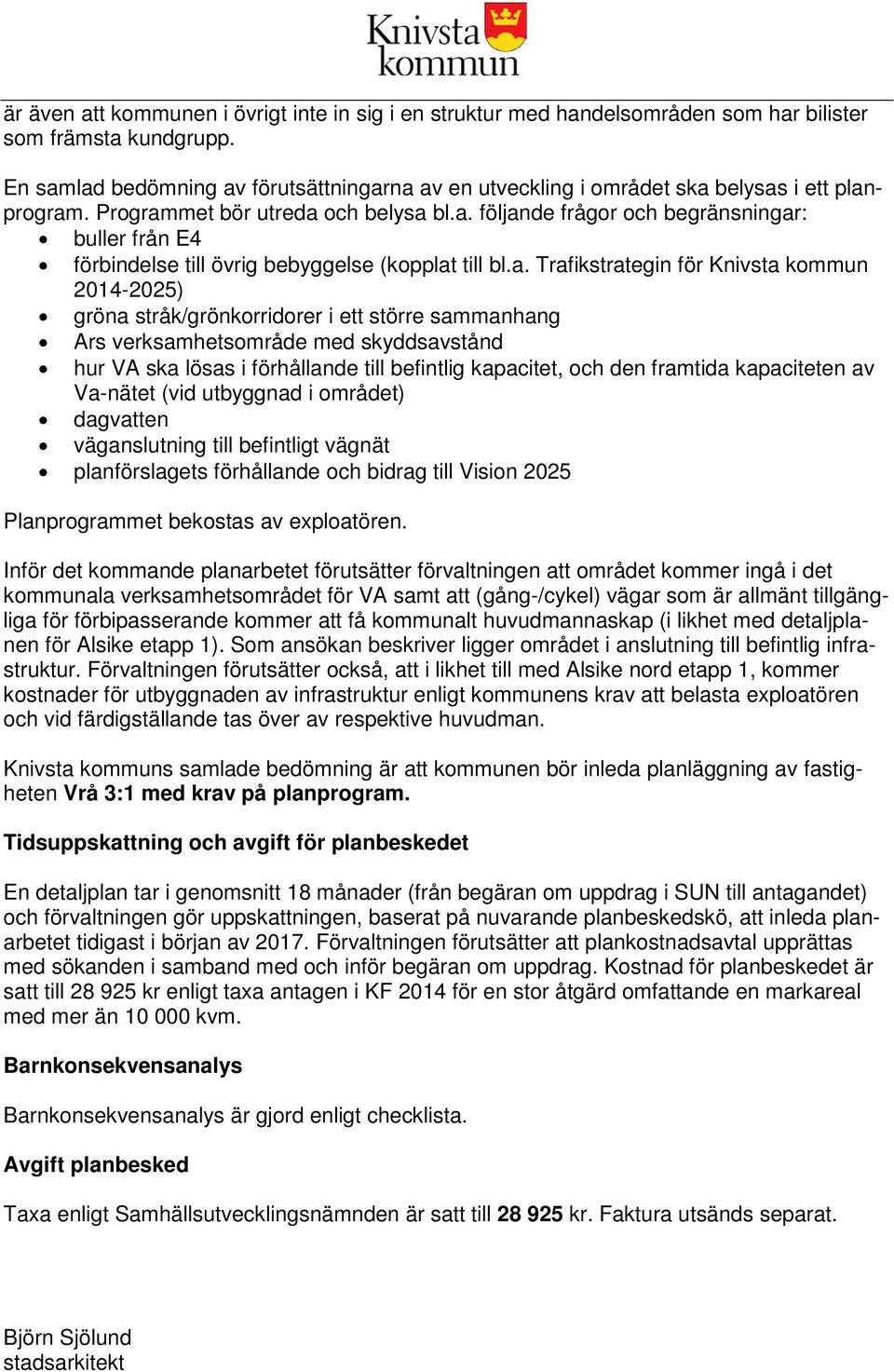 a. Trafikstrategin för Knivsta kommun 2014-2025) gröna stråk/grönkorridorer i ett större sammanhang Ars verksamhetsområde med skyddsavstånd hur VA ska lösas i förhållande till befintlig kapacitet,