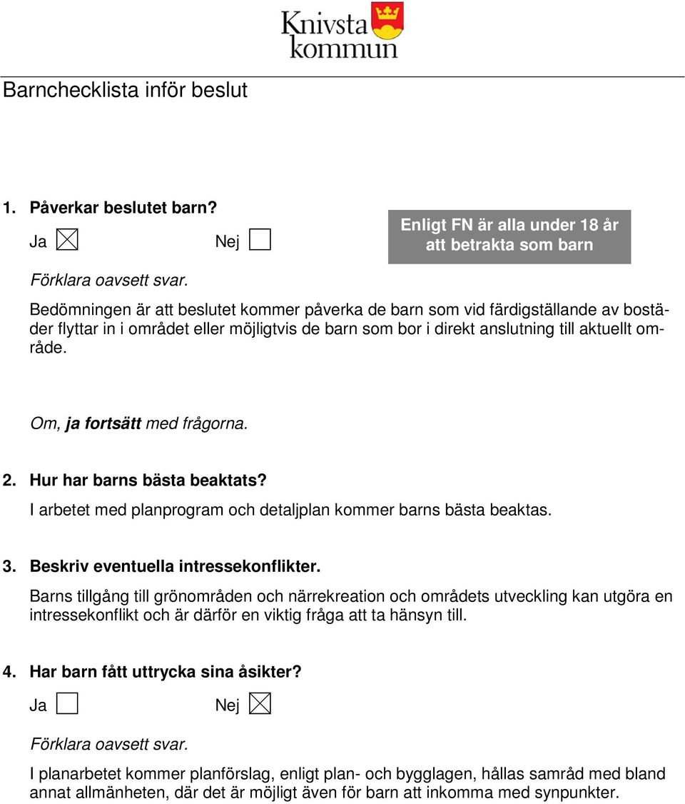 Om, ja fortsätt med frågorna. 2. Hur har barns bästa beaktats? I arbetet med planprogram och detaljplan kommer barns bästa beaktas. 3. Beskriv eventuella intressekonflikter.