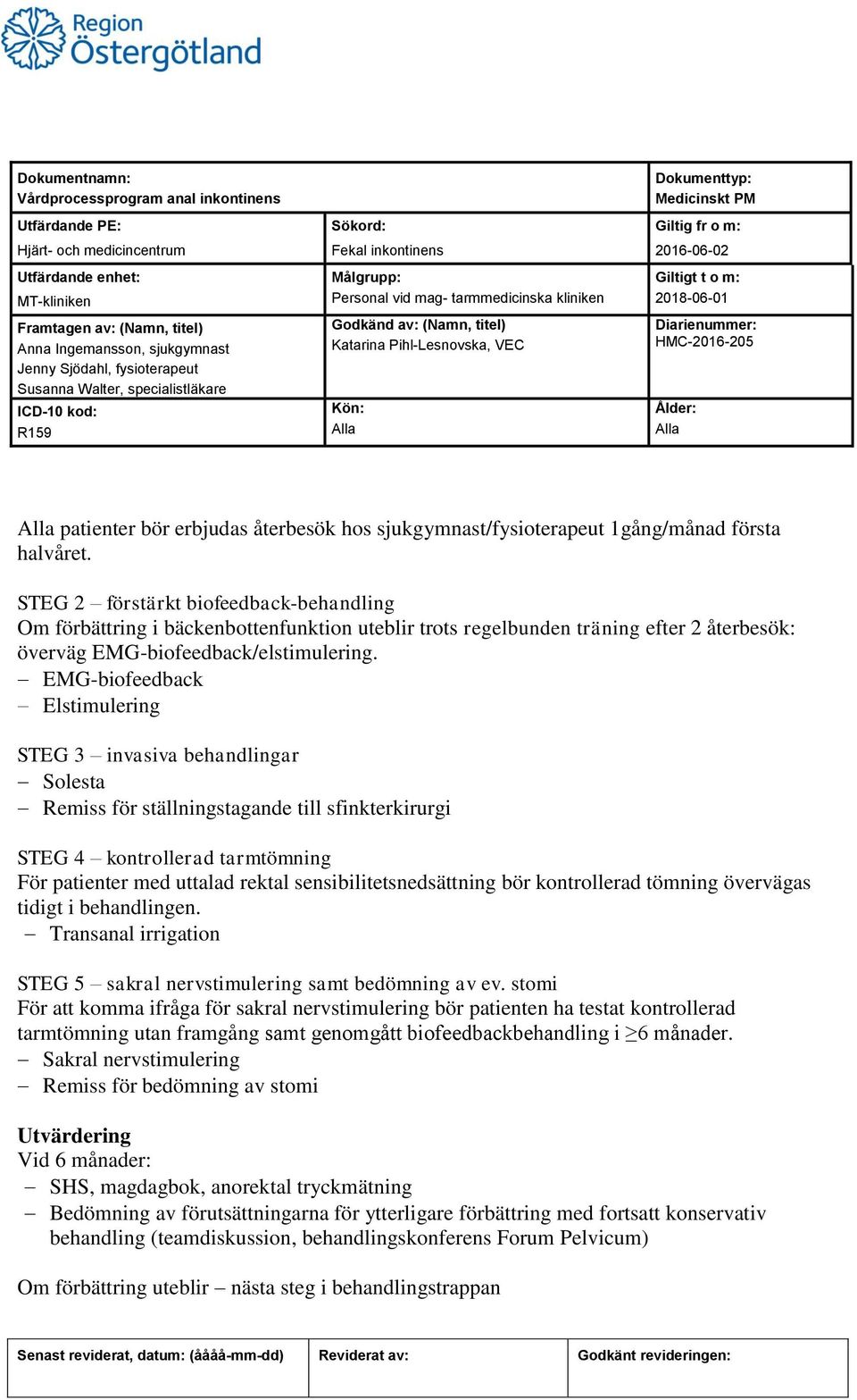 EMG-biofeedback Elstimulering STEG 3 invasiva behandlingar Solesta Remiss för ställningstagande till sfinkterkirurgi STEG 4 kontrollerad tarmtömning För patienter med uttalad rektal