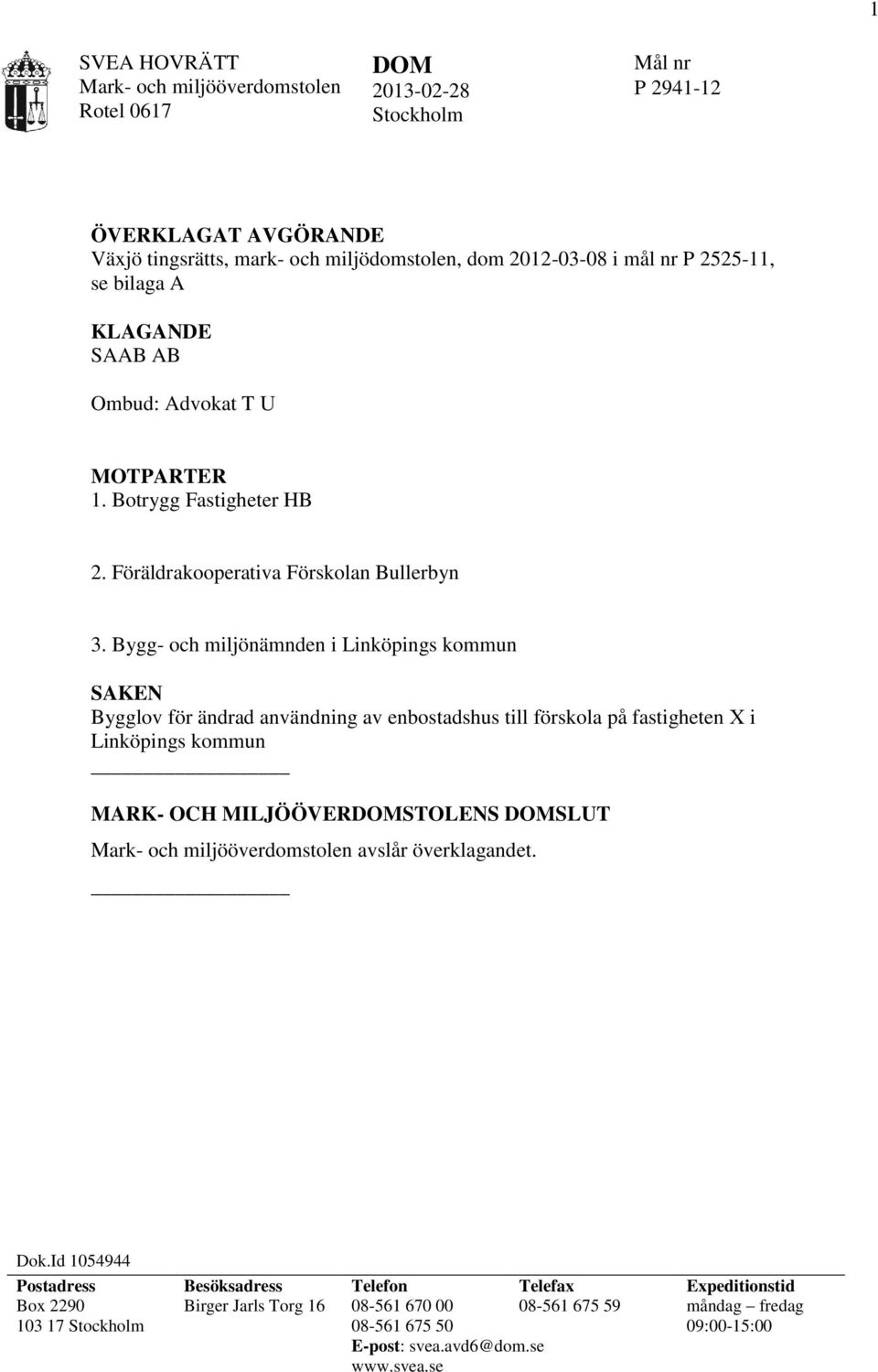 Bygg- och miljönämnden i Linköpings kommun SAKEN Bygglov för ändrad användning av enbostadshus till förskola på fastigheten X i Linköpings kommun MARK- OCH MILJÖÖVERDOMSTOLENS DOMSLUT Mark- och