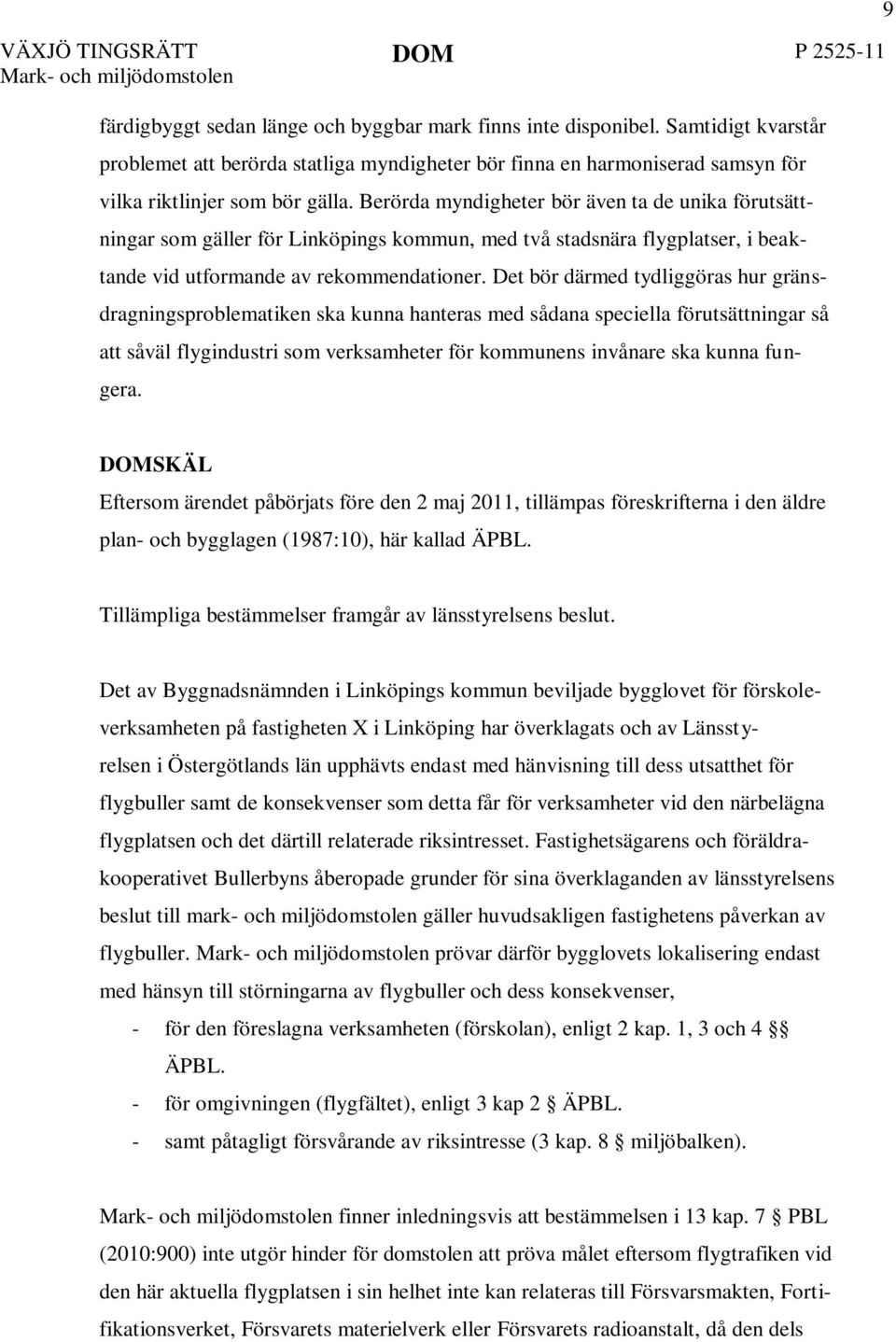 Det bör därmed tydliggöras hur gränsdragningsproblematiken ska kunna hanteras med sådana speciella förutsättningar så att såväl flygindustri som verksamheter för kommunens invånare ska kunna fungera.