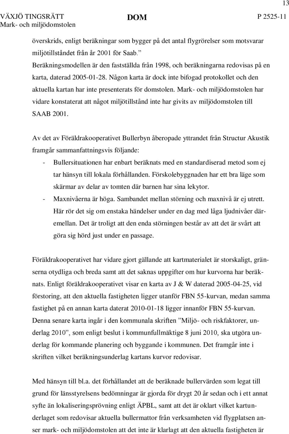 Någon karta är dock inte bifogad protokollet och den aktuella kartan har inte presenterats för domstolen.