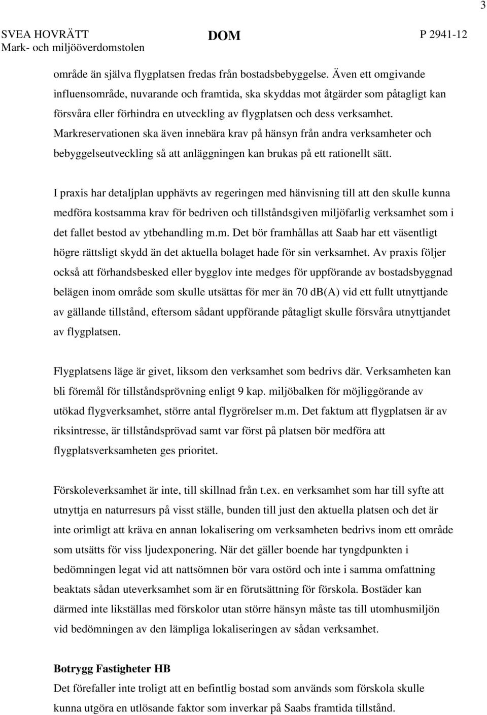 Markreservationen ska även innebära krav på hänsyn från andra verksamheter och bebyggelseutveckling så att anläggningen kan brukas på ett rationellt sätt.