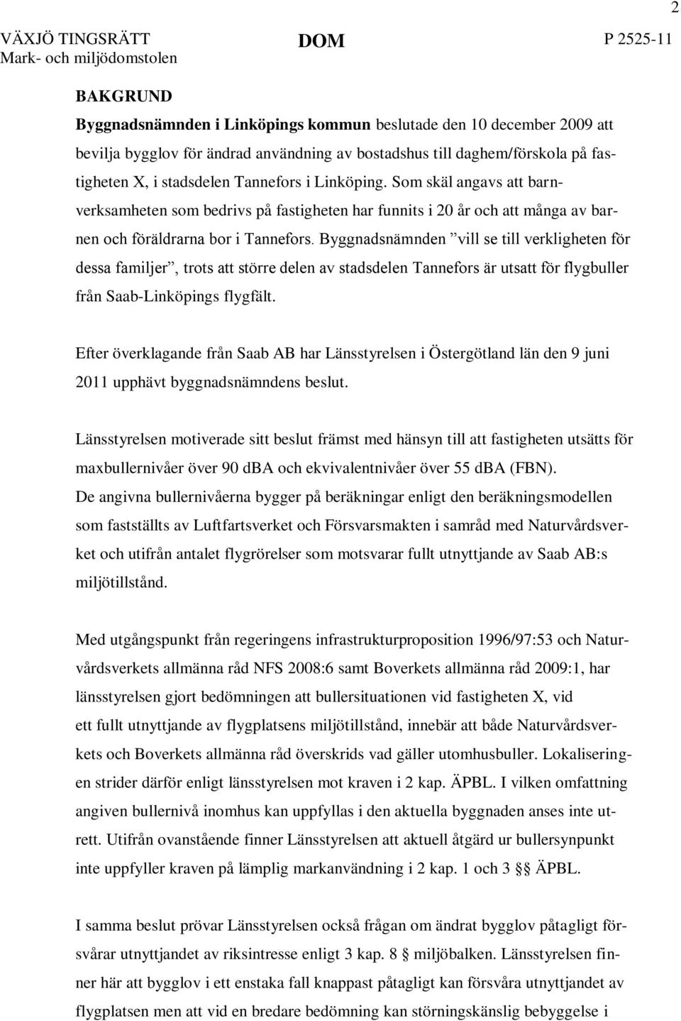 Byggnadsnämnden vill se till verkligheten för dessa familjer, trots att större delen av stadsdelen Tannefors är utsatt för flygbuller från Saab-Linköpings flygfält.