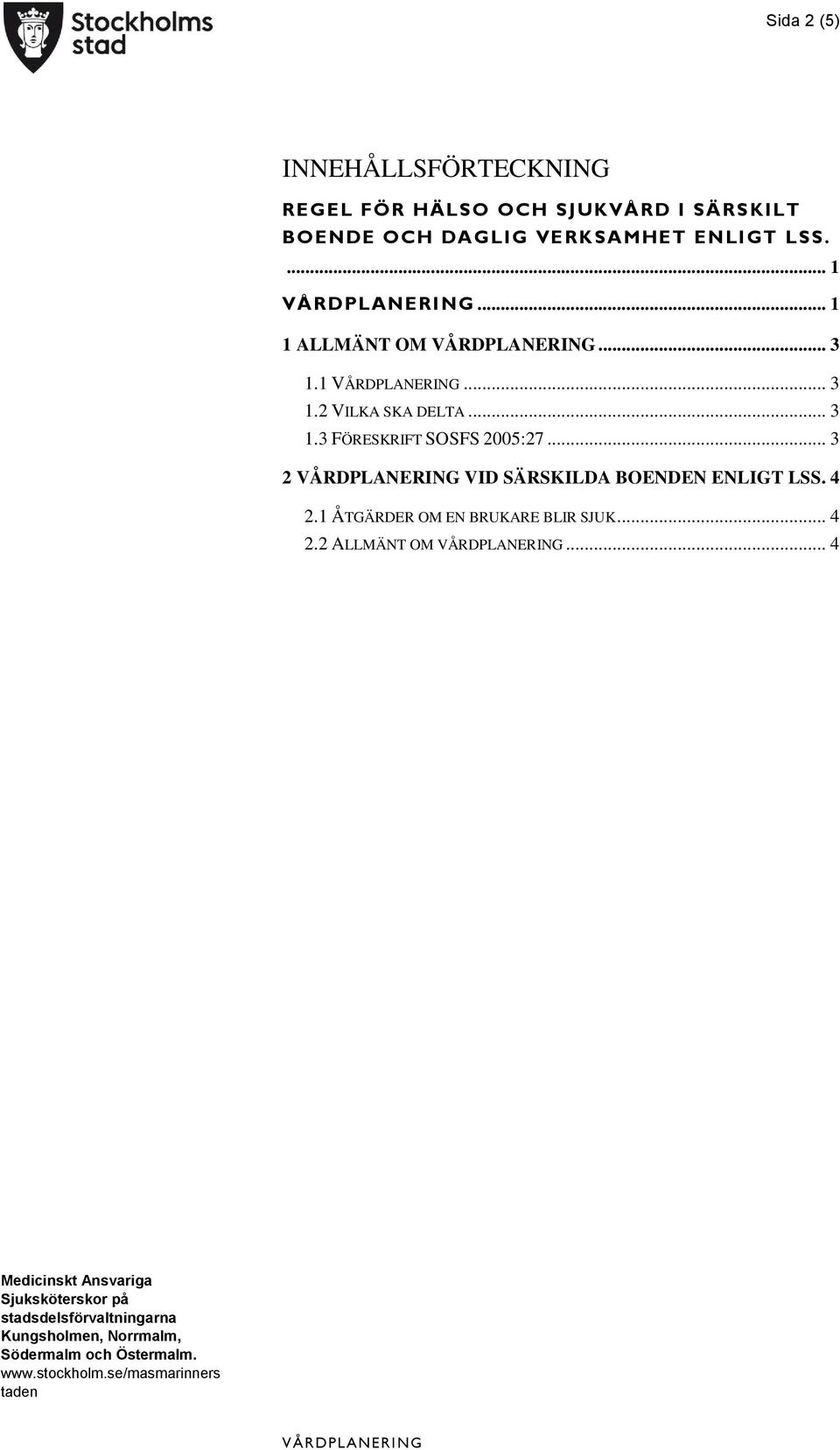 1 VÅRDPLANERING... 3 1.2 VILKA SKA DELTA... 3 1.3 FÖRESKRIFT SOSFS 2005:27.