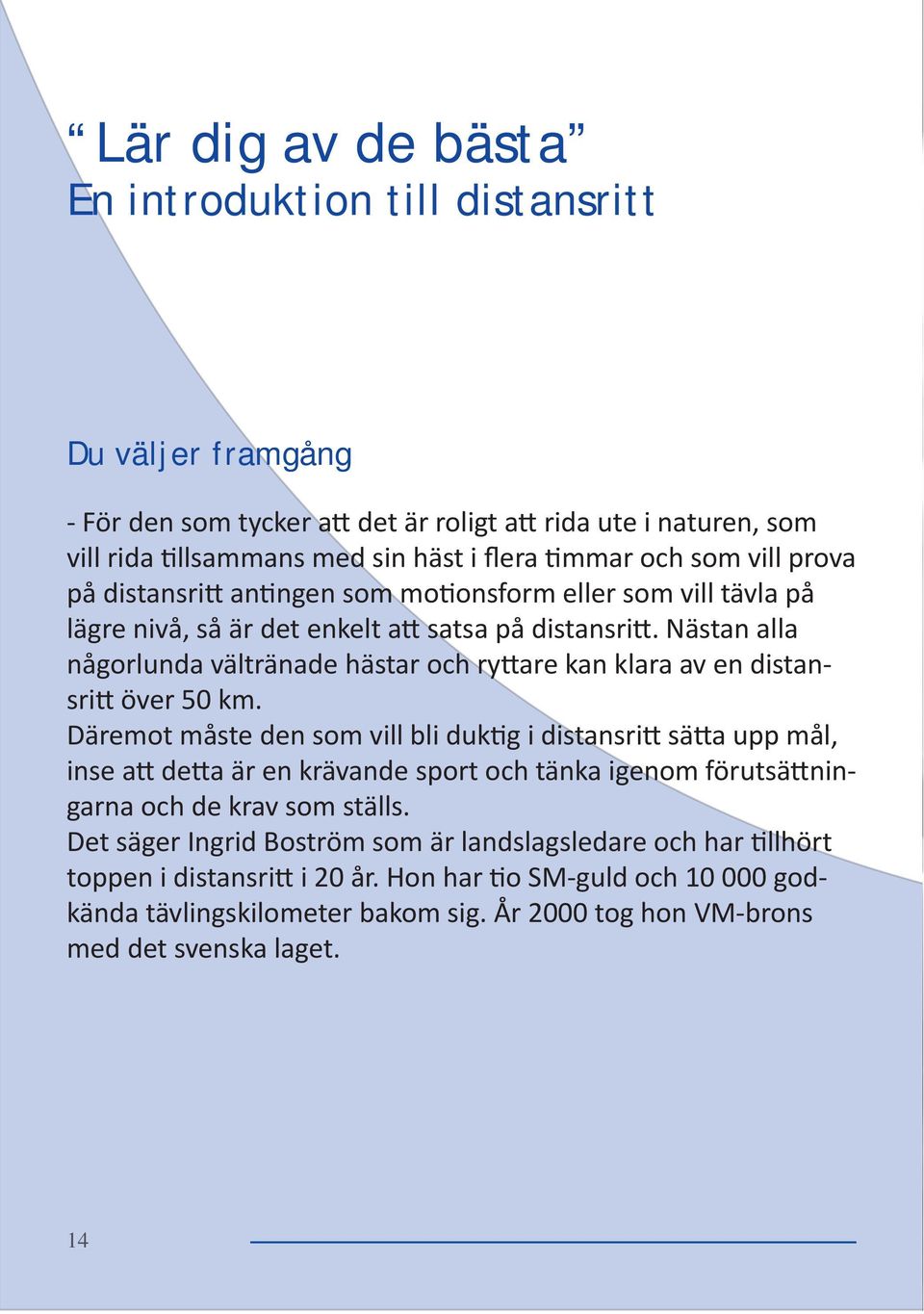 Nästan alla någorlunda vältränade hästar och ryttare kan klara av en distansritt över 50 km.