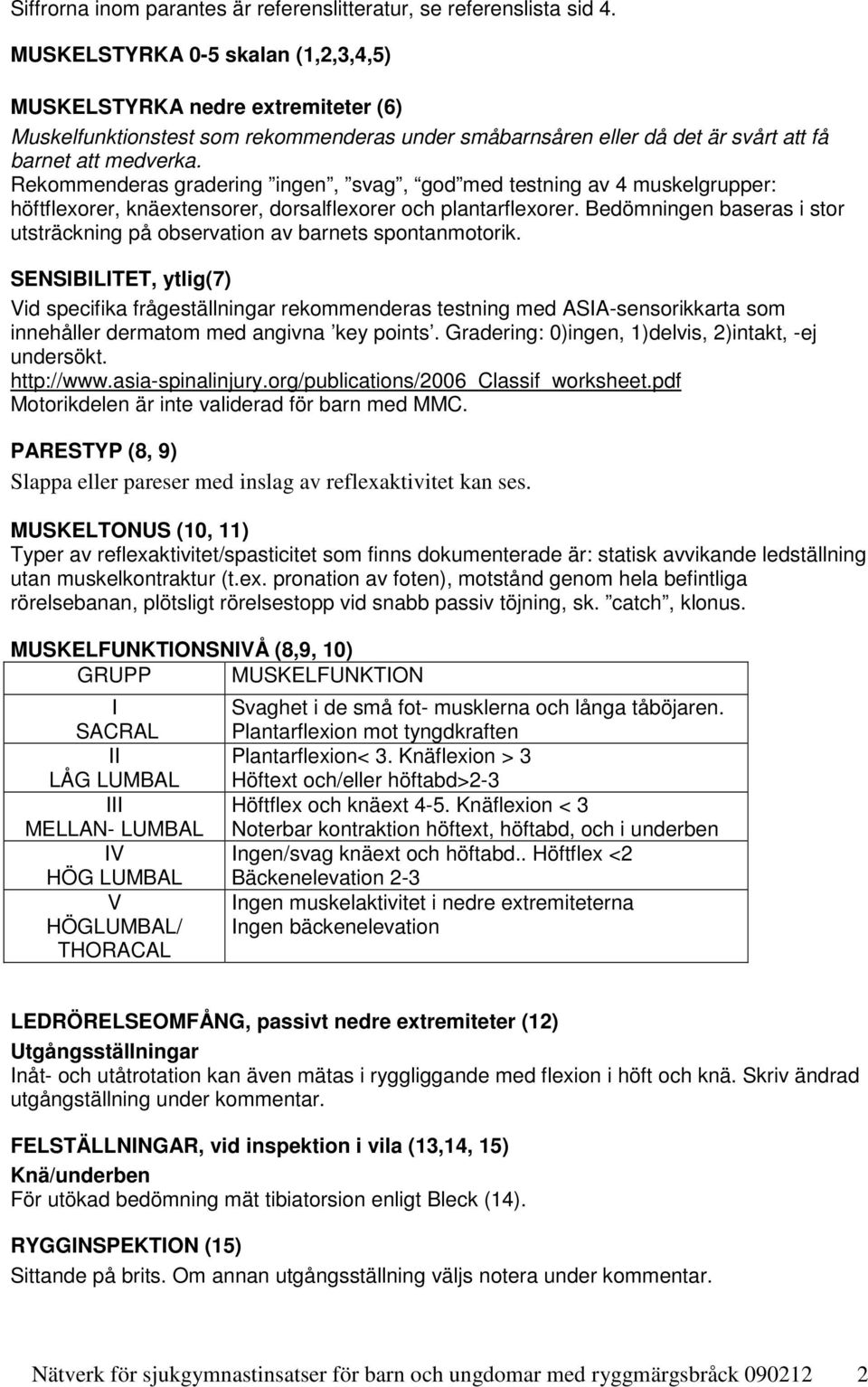 Rekommenderas gradering ingen, svag, god med testning av 4 muskelgrupper: höftflexorer, knäextensorer, dorsalflexorer och plantarflexorer.