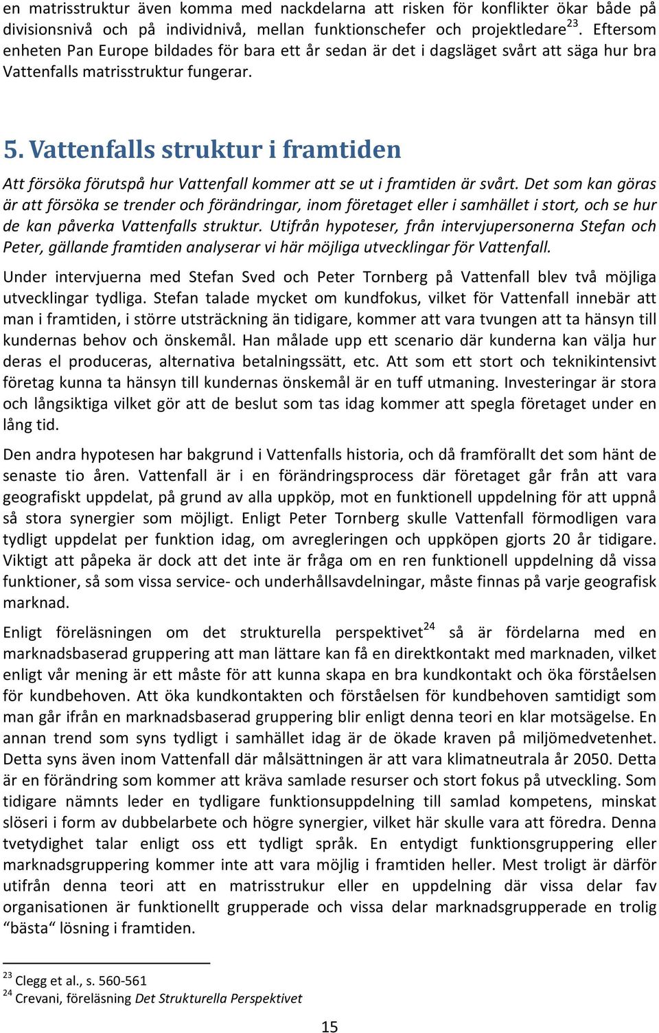 Vattenfalls struktur i framtiden Att försöka förutspå hur Vattenfall kommer att se ut i framtiden är svårt.