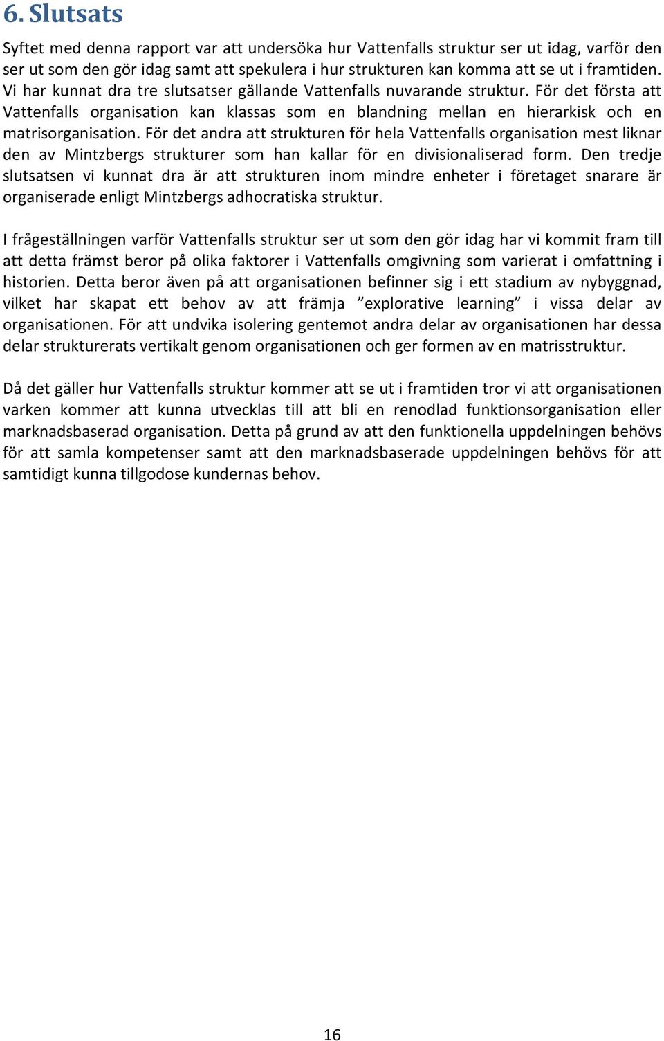 För det andra att strukturen för hela Vattenfalls organisation mest liknar den av Mintzbergs strukturer som han kallar för en divisionaliserad form.