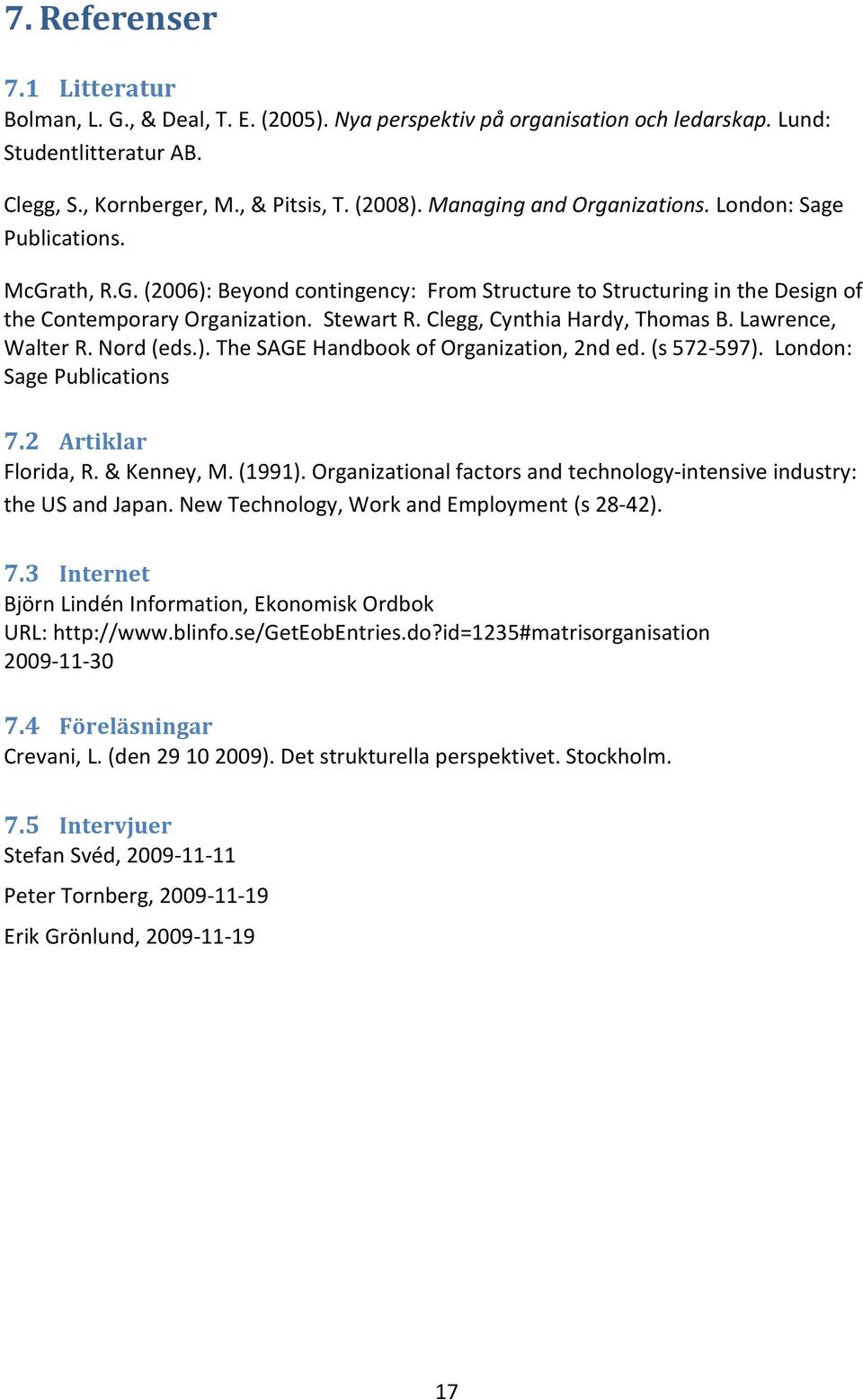 Clegg, Cynthia Hardy, Thomas B. Lawrence, Walter R. Nord (eds.). The SAGE Handbook of Organization, 2nd ed. (s 572-597). London: Sage Publications 7.2 Artiklar Florida, R. & Kenney, M. (1991).