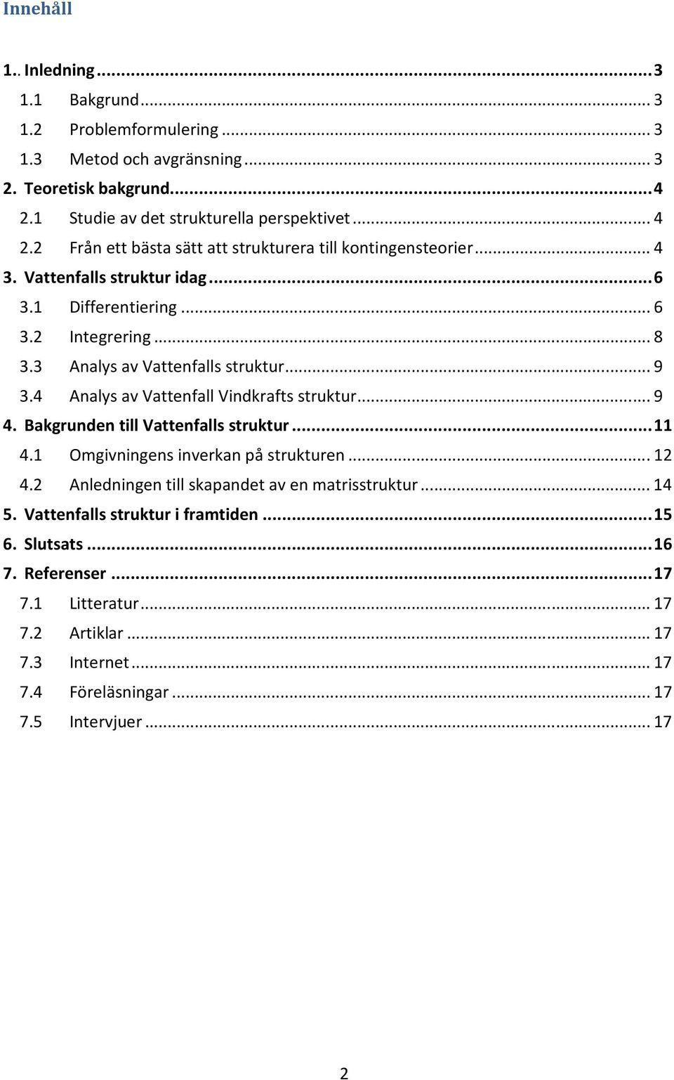 .. 8 3.3 Analys av Vattenfalls struktur... 9 3.4 Analys av Vattenfall Vindkrafts struktur... 9 4. Bakgrunden till Vattenfalls struktur... 11 4.1 Omgivningens inverkan på strukturen... 12 4.