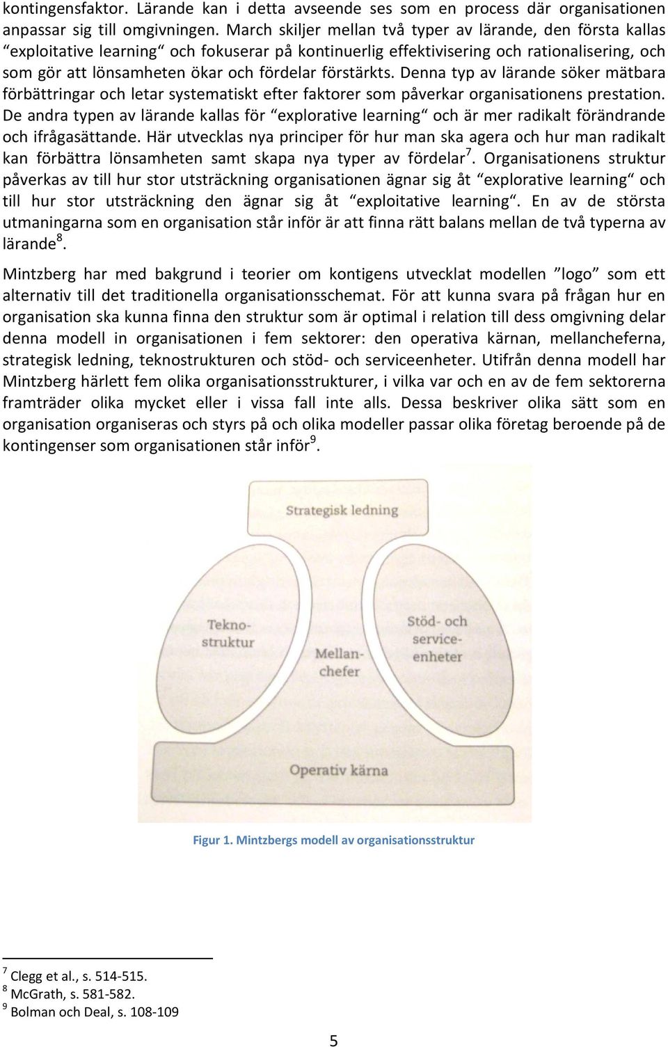 förstärkts. Denna typ av lärande söker mätbara förbättringar och letar systematiskt efter faktorer som påverkar organisationens prestation.