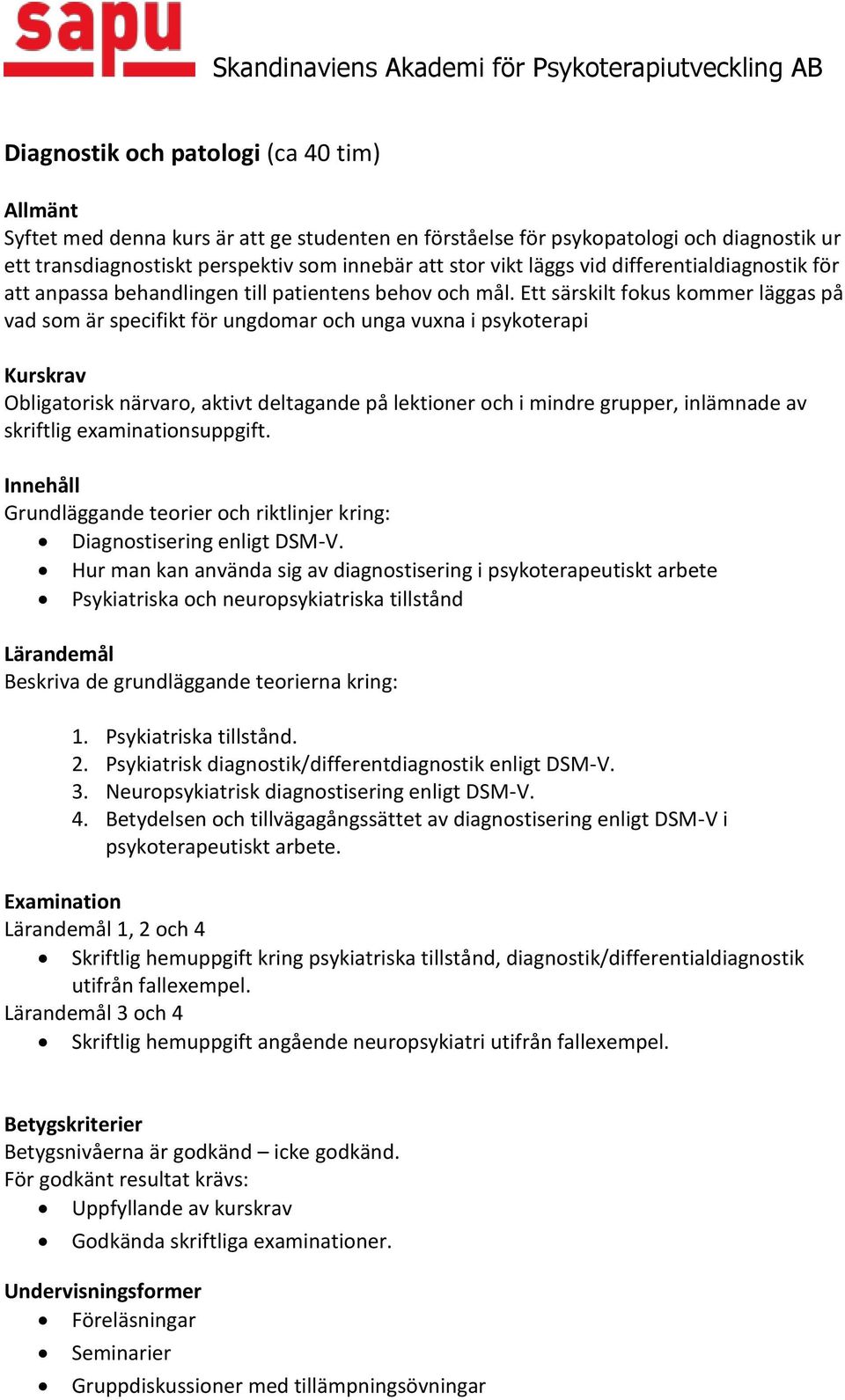 Ett särskilt fokus kommer läggas på vad som är specifikt för ungdomar och unga vuxna i psykoterapi Obligatorisk närvaro, aktivt deltagande på lektioner och i mindre grupper, inlämnade av skriftlig