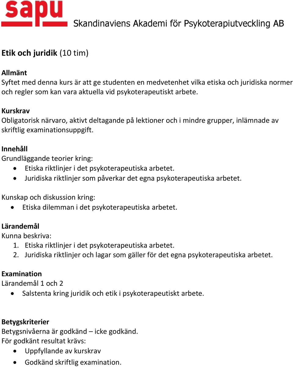 Juridiska riktlinjer som påverkar det egna psykoterapeutiska arbetet. Kunskap och diskussion kring: Etiska dilemman i det psykoterapeutiska arbetet. Kunna beskriva: 1.