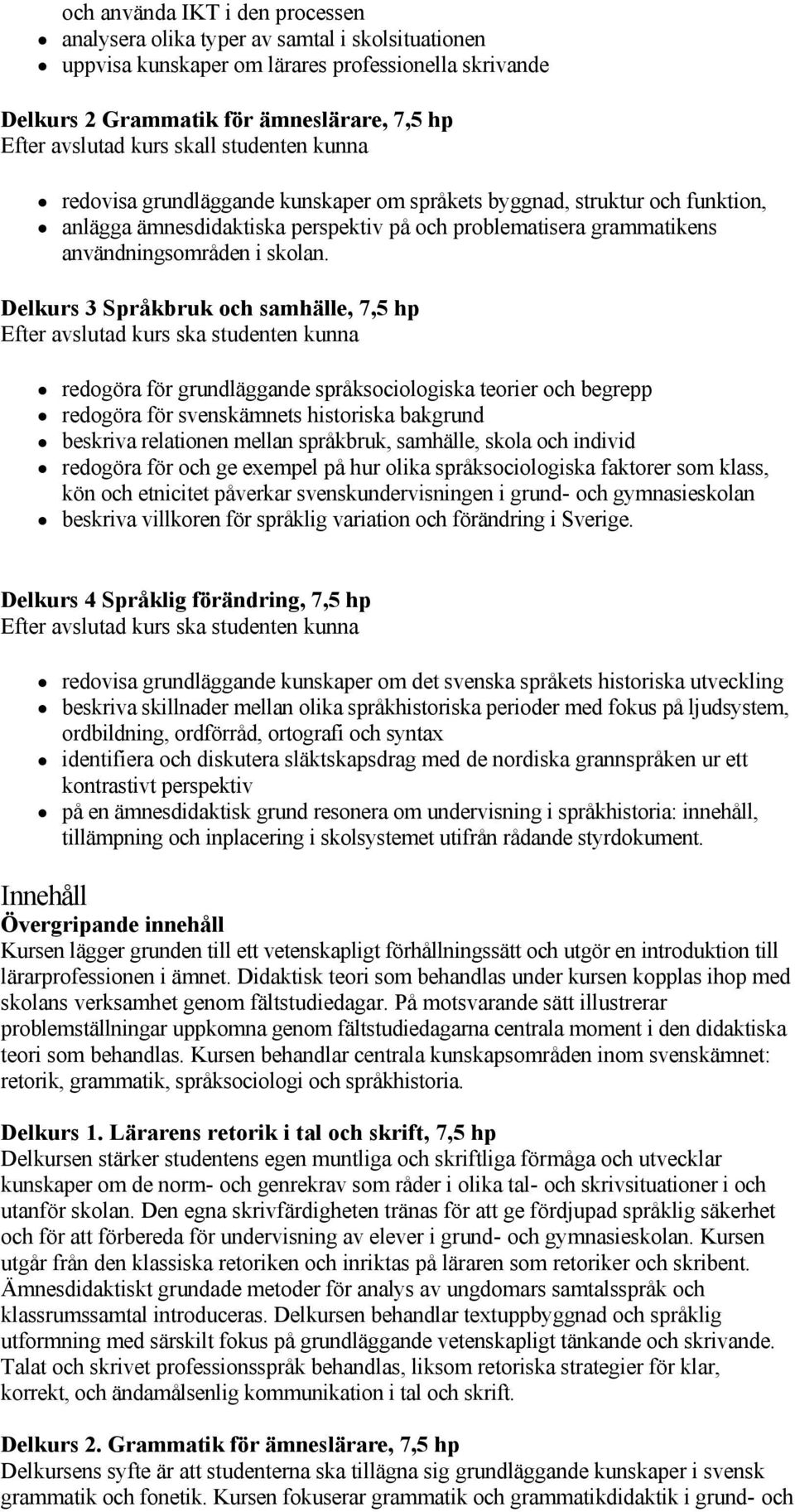 Delkurs 3 Språkbruk och samhälle, 7,5 hp redogöra för grundläggande språksociologiska teorier och begrepp redogöra för svenskämnets historiska bakgrund beskriva relationen mellan språkbruk, samhälle,