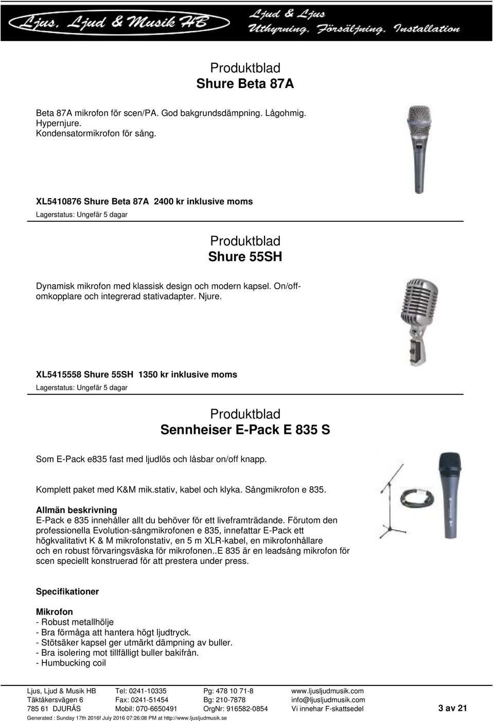 XL5415558 Shure 55SH 1350 kr inklusive moms Sennheiser E-Pack E 835 S Som E-Pack e835 fast med ljudlös och låsbar on/off knapp. Komplett paket med K&M mik.stativ, kabel och klyka. Sångmikrofon e 835.