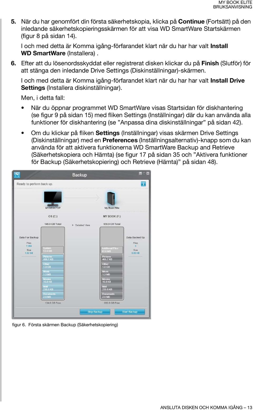 Efter att du lösenordsskyddat eller registrerat disken klickar du på Finish (Slutför) för att stänga den inledande Drive Settings (Diskinställningar)-skärmen.