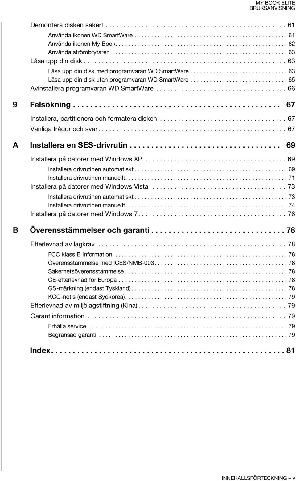 ....................................................... 63 Låsa upp din disk med programvaran WD SmartWare.............................. 63 Låsa upp din disk utan programvaran WD SmartWare.