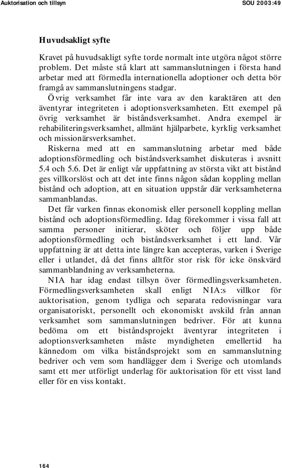 Övrig verksamhet får inte vara av den karaktären att den äventyrar integriteten i adoptionsverksamheten. Ett exempel på övrig verksamhet är biståndsverksamhet.