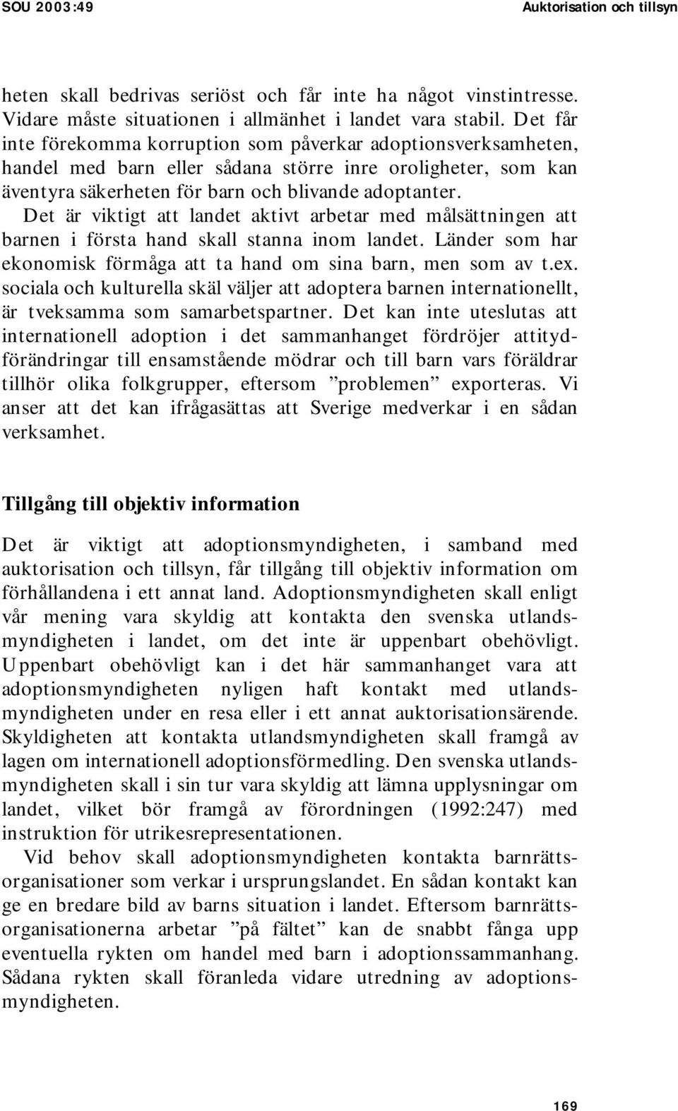 Det är viktigt att landet aktivt arbetar med målsättningen att barnen i första hand skall stanna inom landet. Länder som har ekonomisk förmåga att ta hand om sina barn, men som av t.ex.