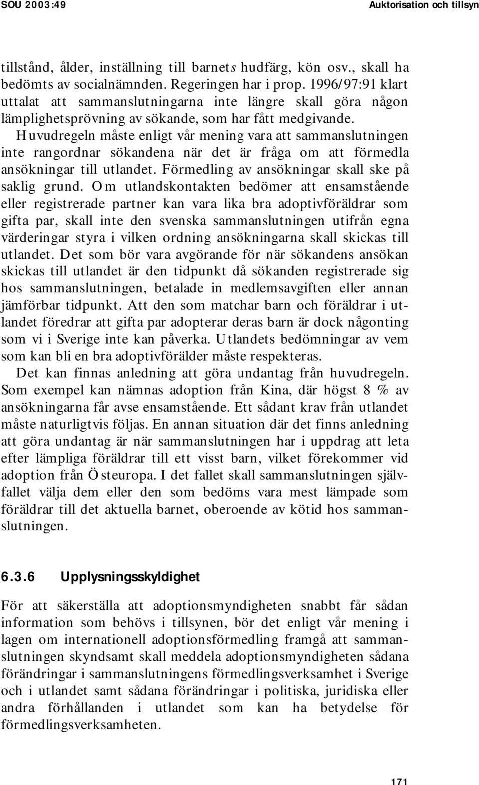 Huvudregeln måste enligt vår mening vara att sammanslutningen inte rangordnar sökandena när det är fråga om att förmedla ansökningar till utlandet. Förmedling av ansökningar skall ske på saklig grund.