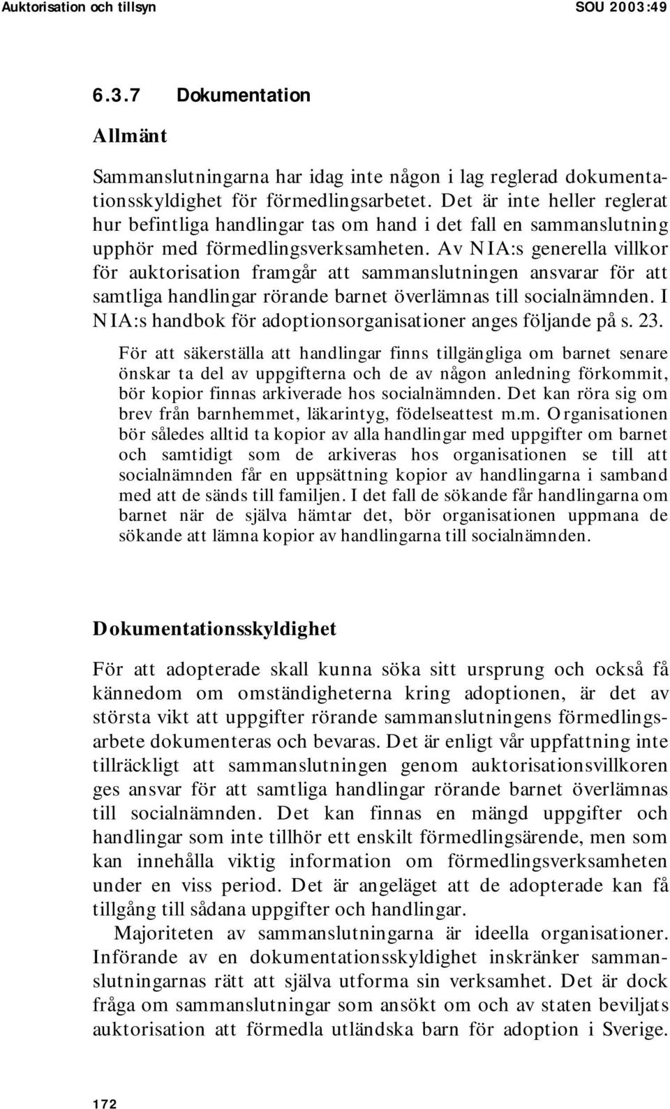 Av NIA:s generella villkor för auktorisation framgår att sammanslutningen ansvarar för att samtliga handlingar rörande barnet överlämnas till socialnämnden.