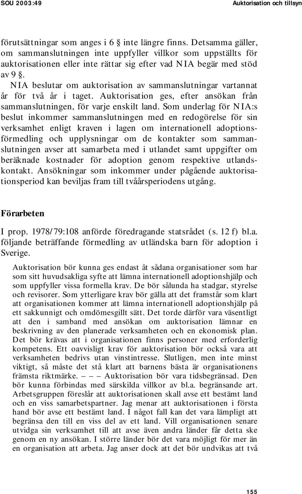 NIA beslutar om auktorisation av sammanslutningar vartannat år för två år i taget. Auktorisation ges, efter ansökan från sammanslutningen, för varje enskilt land.