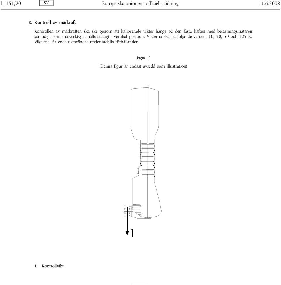 med belastningsmätaren samtidigt som mätverktyget hålls stadigt i vertikal position.