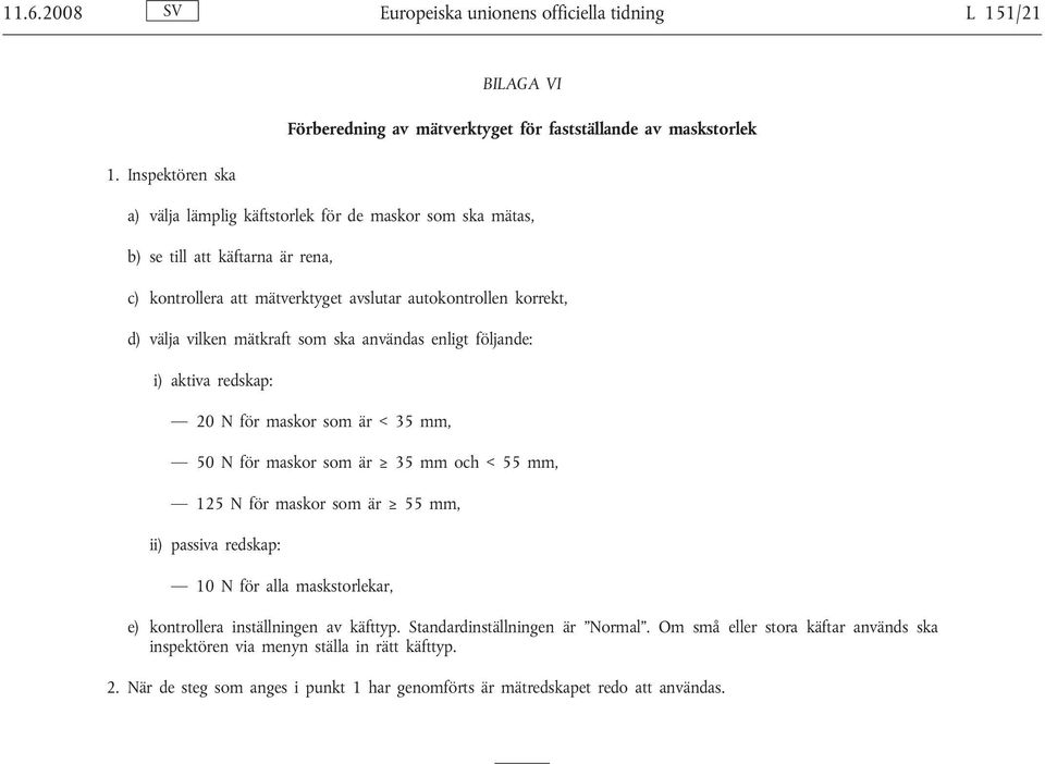att mätverktyget avslutar autokontrollen korrekt, d) välja vilken mätkraft som ska användas enligt följande: i) aktiva redskap: 20 N för maskor som är < 35 mm, 50 N för maskor som är 35 mm och <