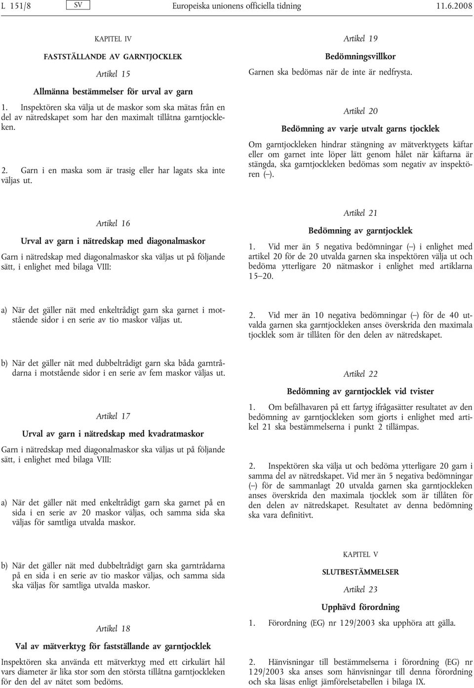 Artikel 19 Bedömningsvillkor Garnen ska bedömas när de inte är nedfrysta.