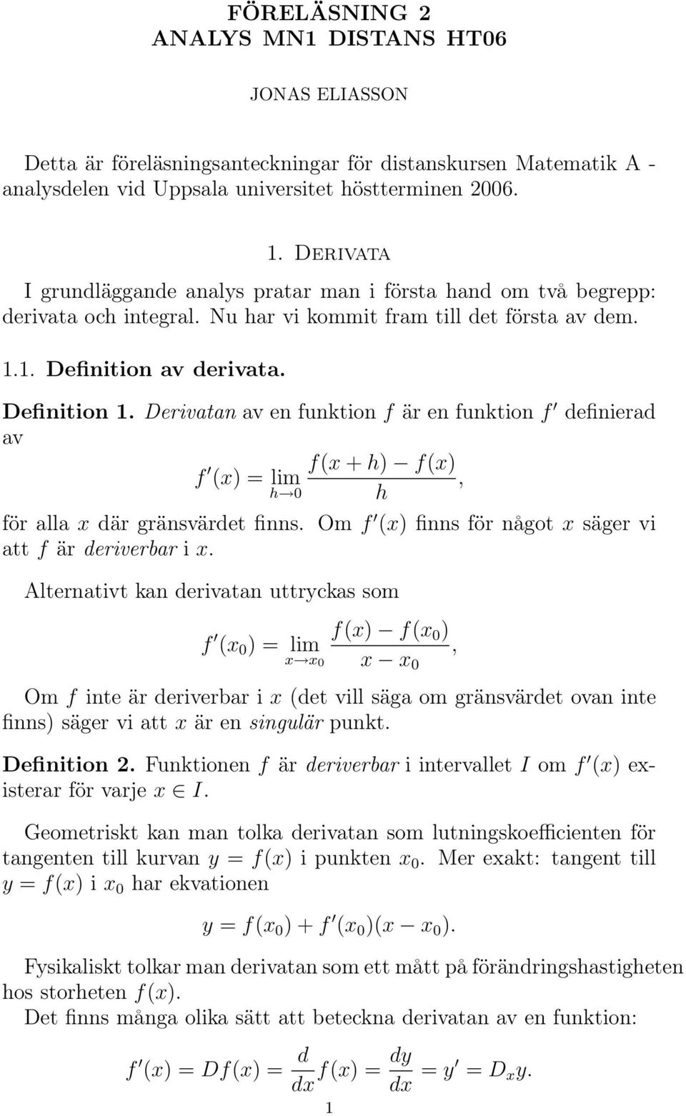 Derivatan av en funktion f är en funktion f efiniera av f f(x + h) f(x) (x) = lim, h 0 h för alla x är gränsväret finns. Om f (x) finns för något x säger vi att f är eriverbar i x.