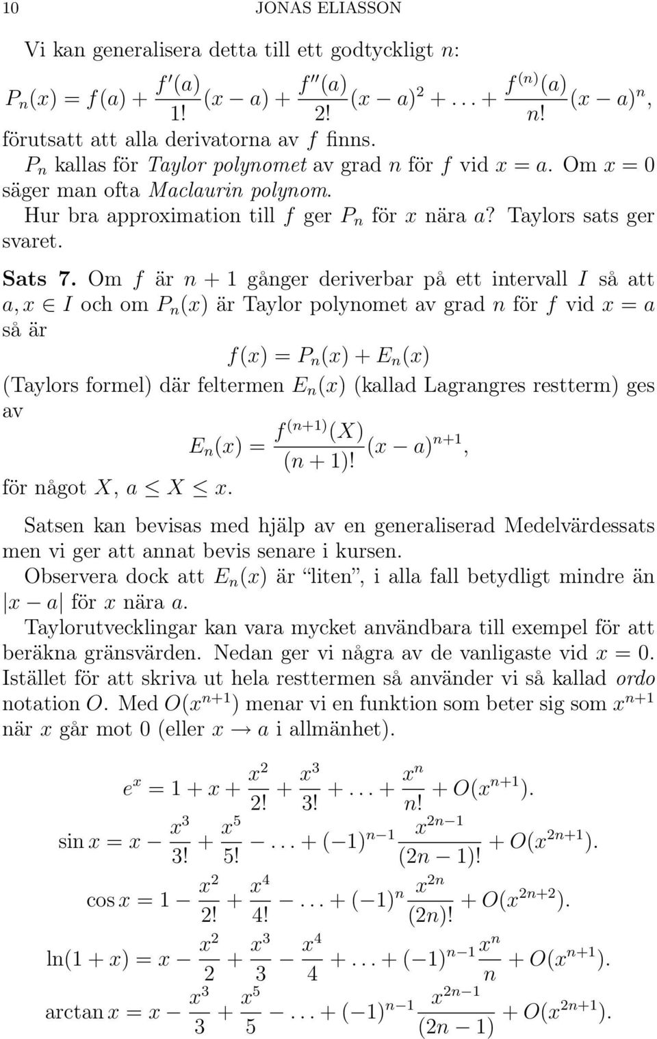 Om f är n + 1 gånger eriverbar på ett intervall I så att a, x I och om P n (x) är Taylor polynomet av gra n för f vi x = a så är f(x) = P n (x) + E n (x) (Taylors formel) är feltermen E n (x) (kalla