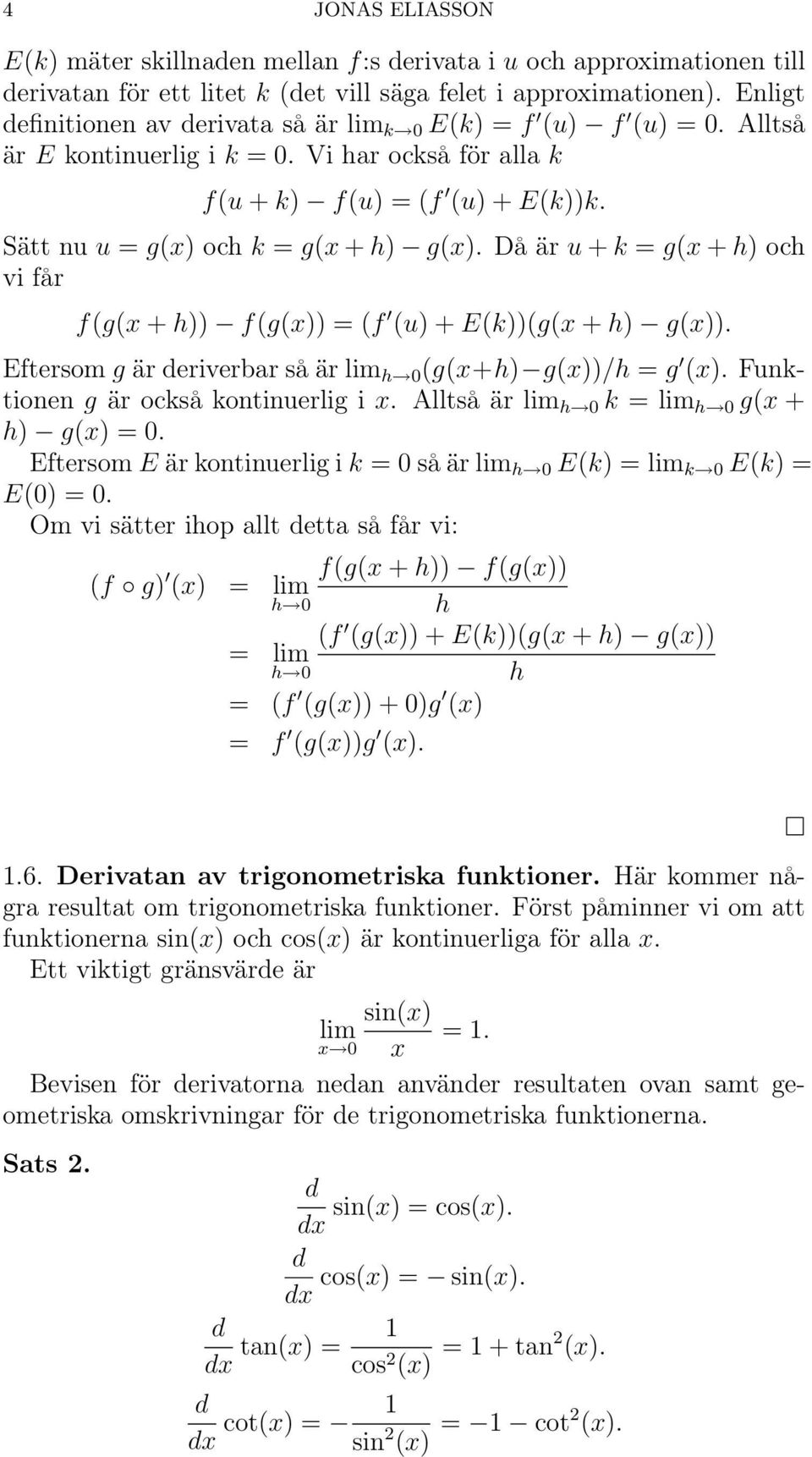 Då är u + k = g(x + h) och vi får f(g(x + h)) f(g(x)) = (f (u) + E(k))(g(x + h) g(x)). Eftersom g är eriverbar så är lim h 0 (g(x+h) g(x))/h = g (x). Funktionen g är också kontinuerlig i x.