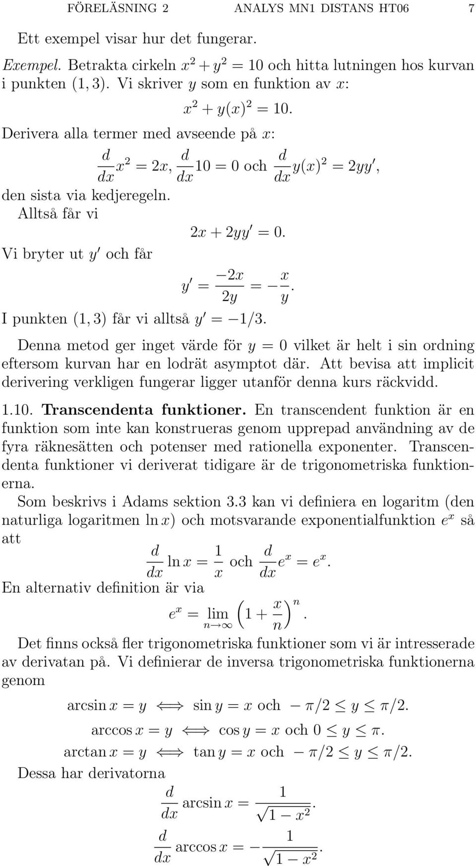 Vi bryter ut y och får y = 2x 2y = x y. I punkten (1, 3) får vi alltså y = 1/3. Denna meto ger inget väre för y = 0 vilket är helt i sin orning eftersom kurvan har en lorät asymptot är.