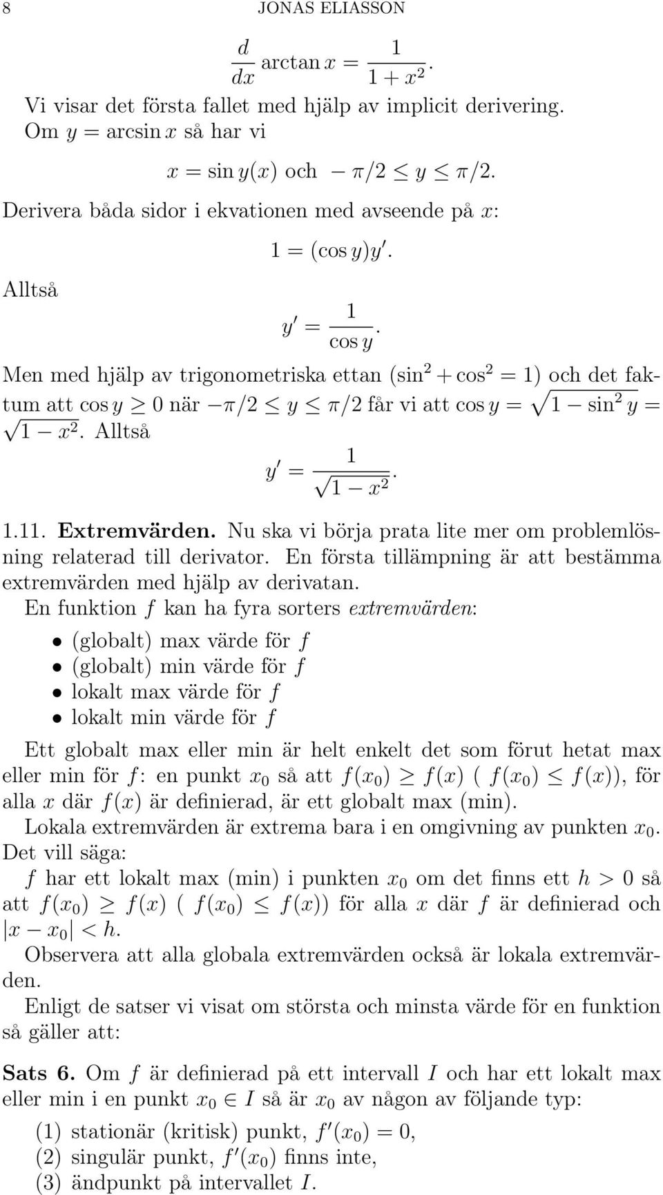 Men me hjälp av trigonometriska ettan (sin 2 + cos 2 = 1) och et faktum att cos y 0 när π/2 y π/2 får vi att cos y = 1 sin 2 y = 1 x2. Alltså y 1 =. 1 x 2 1.11. Extremvären.