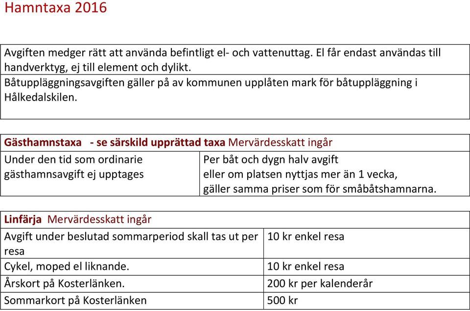 Gästhamnstaxa - se särskild upprättad taxa Mervärdesskatt ingår Under den tid som ordinarie gästhamnsavgift ej upptages Per båt och dygn halv avgift eller om platsen nyttjas