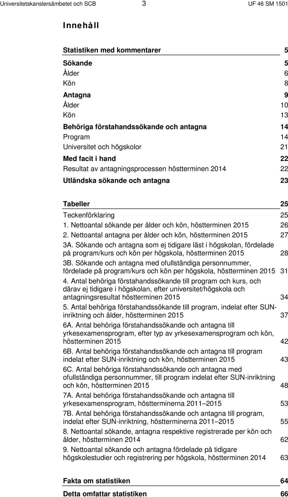 Nettoantal sökande per ålder och kön, höstterminen 2015 26 2. Nettoantal antagna per ålder och kön, höstterminen 2015 27 3A.