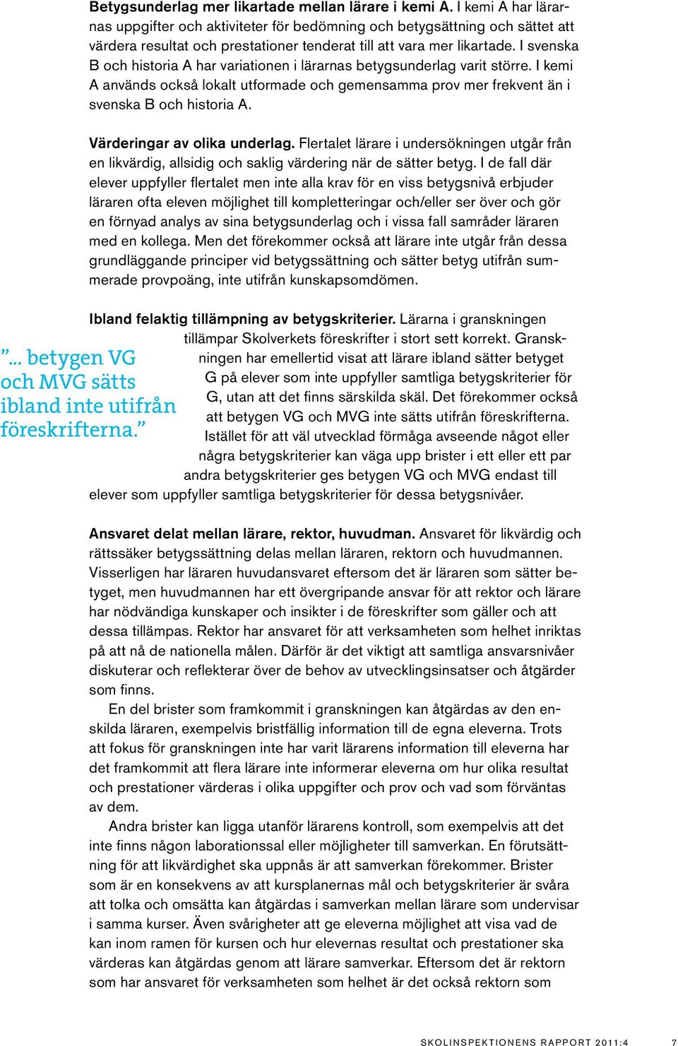 I svenska B och historia A har variationen i lärarnas betygsunderlag varit större. I kemi A används också lokalt utformade och gemensamma prov mer frekvent än i svenska B och historia A.