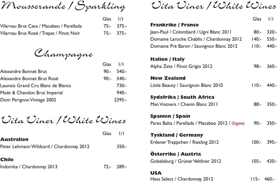 350:- Chile Indomita / Chardonnay 2013 72:- 289:- Vita Viner / White Wines Frankrike / France Jean-Paul / Colombard / Ugni Blanc 2011 80:- 320:- Domaine Laroche Chablis / Chardonnay 2012 140:- 550:-