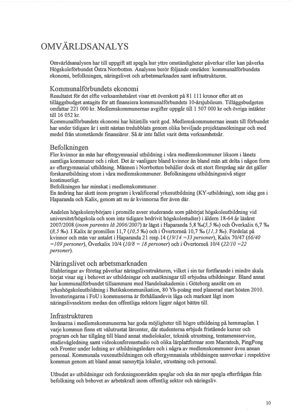 Kommunalförbundets ekonomi Resultatet för det elfte verksamhetsåret visar ett överskott på 8 kronor efter att en tilläggsbudget antagits för att finansiera kommunalförbundets 0-årsjubileum.