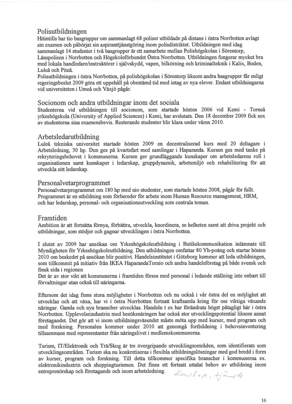 Utbildningen fungerar mycket bra med lokala handledare/instruktörer i självskydd, vapen, bilkörning och kriminalteknik i Kalix, Boden, Luleå och Piteå.