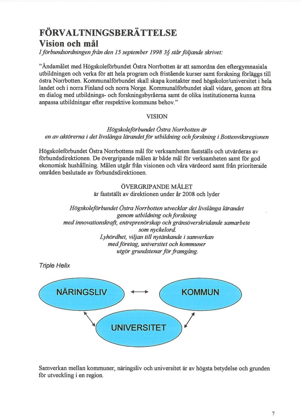 Kommunalförbundet skall skapa kontakter med högskolor/universitet i hela landet och i norra Finland och norra Norge.
