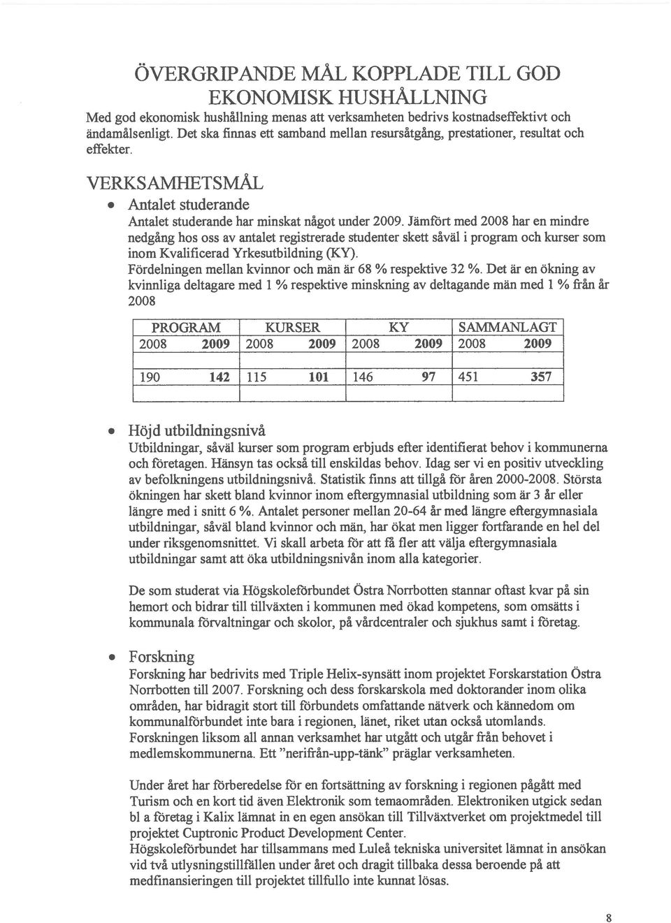 Jämfbrt med 2008 har en mindre nedgång hos oss av antalet registrerade studenter skett såväl i program och kurser som inom Kvalificerad Yrkesutbildning (KY).