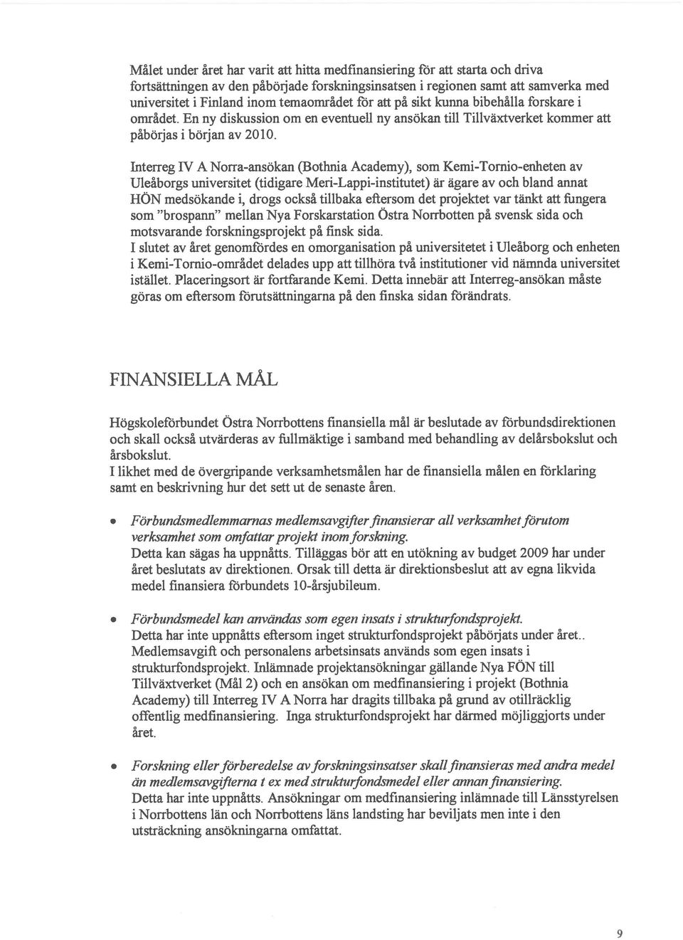 nterreg IV A Norra-ansökan (Bothnia Academy), som Kemi-Tornio-enheten av Uleåborgs universitet (tidigare Meri-Lappi-institutet) är ägare av och bland annat HÖN medsökande i, drogs också tillbaka