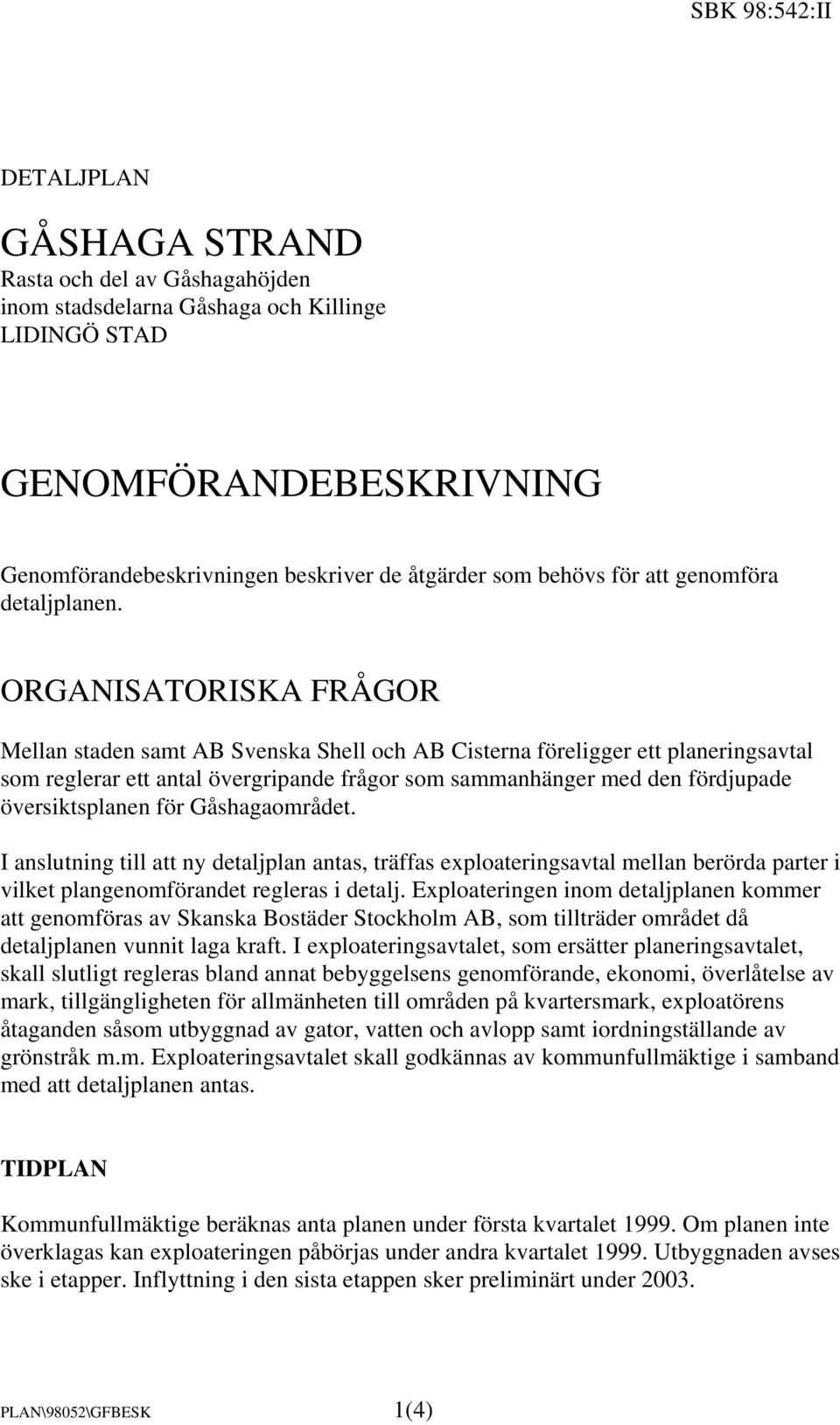 ORGANISATORISKA FRÅGOR Mellan staden samt AB Svenska Shell och AB Cisterna föreligger ett planeringsavtal som reglerar ett antal övergripande frågor som sammanhänger med den fördjupade